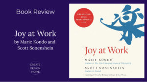 Book review of Joy at Work by Marie Kondo and Scott Sonenshein featured on Create Design Home